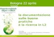 La documentazione sulle buone pratiche e la ricerca in L2 Anna Bigi ReggioScuola - U.O.C. Servizio educazione e Formazione Comune di Reggio Emilia Bologna