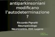 Riccardo Pignatti Neuropsicologo Neurocentro, EOC Lugano I medicamenti antiparkinsoniani modificano l’autodeterminazione? Lugano, 14/04/2012