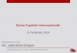Roma Capitale Internazionale 11 Febbraio 2014 Presentazione a cura di: On. Valentina Grippo Presidente Commissione XII - Turismo e Moda e Relazioni Internazionali