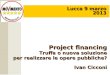 Project financing Truffa o nuova soluzione per realizzare le opere pubbliche? per realizzare le opere pubbliche? Ivan Cicconi Lucca 9 marzo 2013