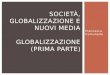 Francesca Comunello SOCIETÀ, GLOBALIZZAZIONE E NUOVI MEDIA GLOBALIZZAZIONE (PRIMA PARTE)