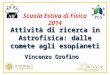 Attività di ricerca in Astrofisica: dalle comete agli esopianeti Vincenzo Orofino Scuola Estiva di Fisica 2014