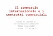 Il commercio internazionale e i contratti commerciali Corso di Agente di Internazionalizzazione Maria Pagnanelli Latina, 27.01.2015