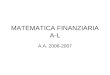 MATEMATICA FINANZIARIA A-L A.A. 2006-2007. OBIETTIVI Il corso si propone di fornire gli strumenti e le nozioni di base della matematica finanziaria tradizionale