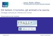Nobody’s Unpredictable Presentazione dei risultati Gli italiani, il turismo, gli animali e la caccia Sondaggio realizzato per il Ministero del Turismo