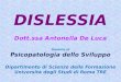 DISLESSIA Dott.ssa Antonella De Luca Docente di Psicopatologia dello Sviluppo Dipartimento di Scienze della Formazione Università degli Studi di Roma TRE