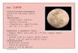 1 Classificazione astronomica: satellite naturale della Terra. Nome: Luna Descrizione: Forma quasi sferica. Natura rocciosa. Temperatura superficiale da