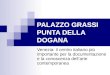 PALAZZO GRASSI PUNTA DELLA DOGANA Venezia: il centro italiano più importante per la documentazione e la conoscenza dell’arte contemporanea