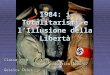 1984: i Totalitarismi e l’Illusione della Libertà Classe Vª H Anno Scolastico 2006/07 Gessica Chies