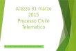 Arezzo 31 marzo 2015 Processo Civile Telematico 1