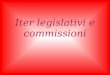 Iter legislativi e commissioni. Commissioni permanenti Le commissioni permanenti della camera sono 14; ogni commissione ha in media 45 membri