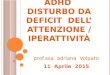 ADHD D ISTURBO DA DEFICIT DELL ’ ATTENZIONE / IPERATTIVITÀ prof.ssa adriana Volpato 11 Aprile 2015