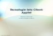 Tecnologie lato Client: Applet © 2005 Stefano Clemente Stefano Clemente s.clemente@ei.unibo.it