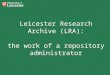 Leicester Research Archive (LRA): the work of a repository administrator