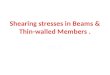 Shearing stresses in Beams & Thin-walled Members 