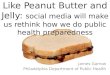 Like Peanut Butter and Jelly: social media will make us rethink how we do public health preparedness