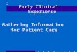 Early Clinical Experience Gathering Information for Patient Care