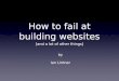 UXPA Iowa - How to Fail at Building Websites