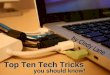 Top Ten Tech Tricks You Should Know!