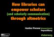 Libraries empowering scholars (and scholarly communication) through #altmetrics