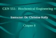 CEN 551: Biochemical Engineering Instructor: Dr. Christine Kelly