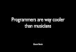 Programmers Are Way Cooler Than Musicians, by Geert Bevin