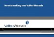 VolkerWessels™ is de handelsnaam van Koninklijke Volker Wessels Stevin nv Kennismaking met VolkerWessels
