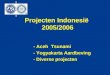 Projecten Indonesië 2005/2006 - Aceh Tsunami - Yogyakarta Aardbeving - Diverse projecten