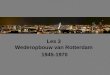 Les 3 Wederopbouw van Rotterdam 1945-1970. Inhoud van de les: •Wederopbouw •Het basisplan •Een tijdlijn •Haven van Rotterdam (tot 1970) •Symbool van het