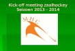 Kick-off meeting zaalhockey Seizoen 2013 - 2014. Agenda InleidingInleiding Zaalcommissie samenstelling MHCZZaalcommissie samenstelling MHCZ Statistieken