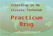01-04-2003Inleiding in de Civiele Techniek Practicum Brug 1 Inleiding in de Civiele Techniek Practicum Brug