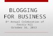 Blogging for Business Presentation for  8th Annual of Celebration - Festiv'All 2013
