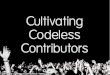 Cultivating Codeless Contributors