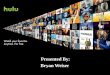 Hulu Presentation-Bryan Weiser