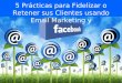 5 prácticas para fidelizar o retener sus clientes usando email marketing y facebook