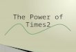 The power of times2