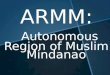 ARMM (AUTONOMOUS REGION IN MUSLIM MINDANAO)