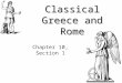 Chapter 10, Section 1 Classical Greece and Rome