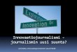 Innovaatiojournalismi-esitys Markkinointiviestinnän viikolla 27102009 By Jyrki Alkio