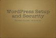 Wordpress Setup and Security - Please look at the new updated version of this presentation!