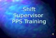 Shift supervisor pps training