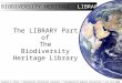 The LIBRARY Part of the Biodiversity Heritage Library