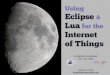 Using Eclipse and Lua for the Internet of Things - EclipseDay Googleplex 2012