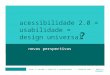 Acessibilidade 2.0 = usabilidade = design universal?