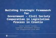 Building Strategic Framework for  Government - Civil Society Cooperation in Legislation Process in Croatia
