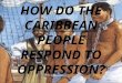 How do the caribbean people respond to oppression