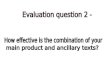 Evaluation question 2- How effective is the combination of your main product and ancillary texts?