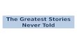 Greatest Stories Never Told Part I
