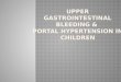 Upper GI bleeding & portal hypertension in Children