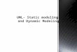 Dynamic and Static Modeling